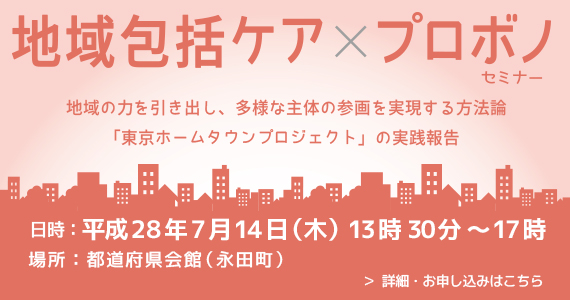 地域包括ケア×プロボノセミナー 7月14日（木）都道府県会館にて開催。クリックすると申込フォームが開きます。