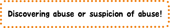 Discovering abuse or suspicion of abuse!