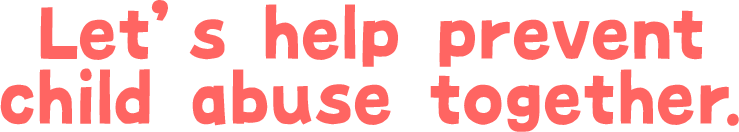 Let’s help prevent child abuse together.
