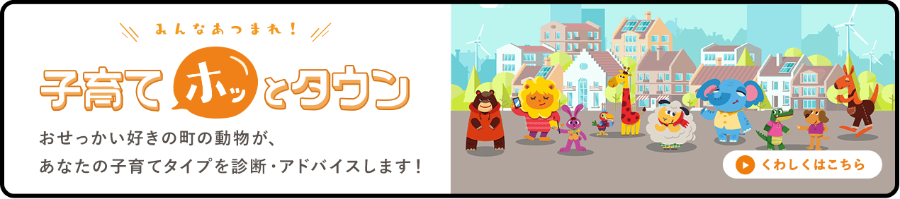 みんなあつまれ！子育てホッとタウン おせっかい好きの町の動物が、あなたの子育てタイプを診断・アドバイスします！ パソコン版の表示