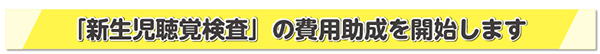 「新生児聴覚検査」の費用助成を開始します