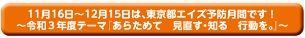 11月16日〜12月15日は、東京都エイズ予防月間です!〜令和3年度テーマ『あらためて 見直す・知る 行動を。』〜