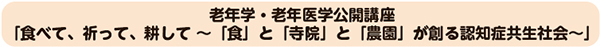 老年学・老年医学公開講座「食べて、祈って、耕して 〜「食」と「寺院」と「農園」が創る認知症共生社会〜」