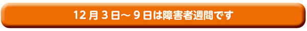 12月3日〜9日は障害者週間です